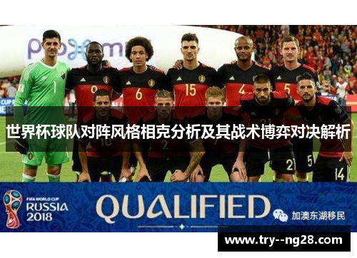 世界杯球队对阵风格相克分析及其战术博弈对决解析