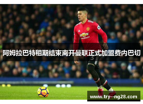 阿姆拉巴特租期结束离开曼联正式加盟费内巴切