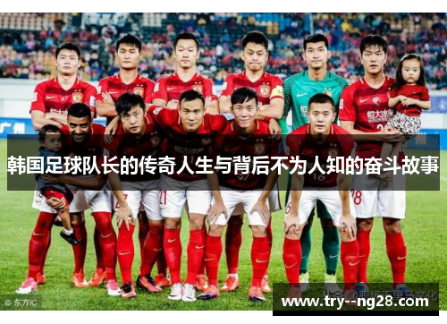 韩国足球队长的传奇人生与背后不为人知的奋斗故事